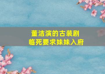 董洁演的古装剧 临死要求妹妹入府